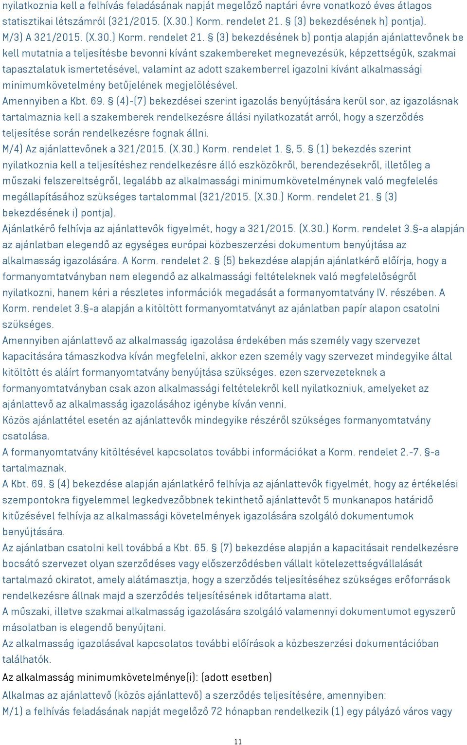 (3) bekezdésének b) pontja alapján ajánlattevőnek be kell mutatnia a teljesítésbe bevonni kívánt szakembereket megnevezésük, képzettségük, szakmai tapasztalatuk ismertetésével, valamint az adott