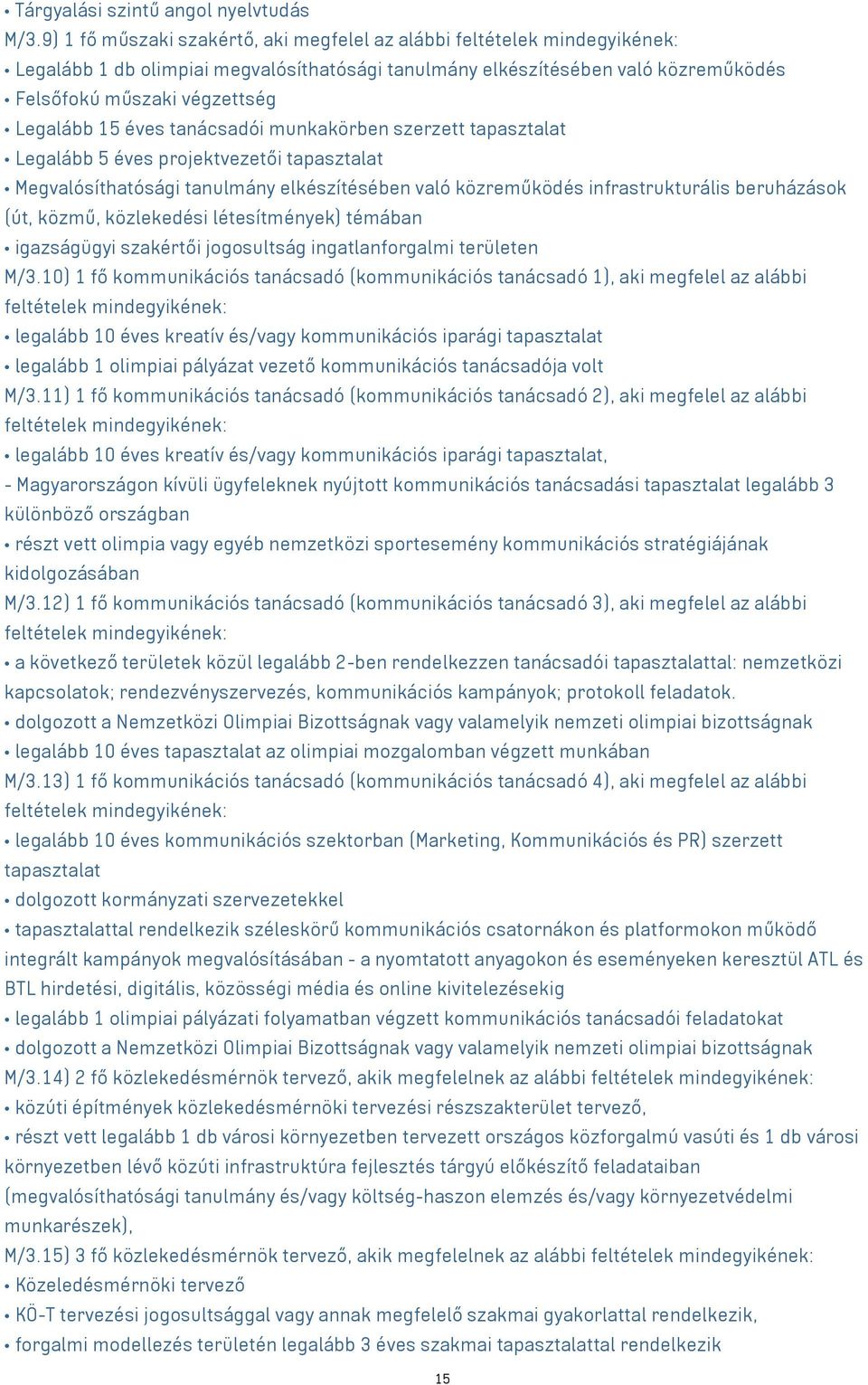 15 éves tanácsadói munkakörben szerzett tapasztalat Legalább 5 éves projektvezetői tapasztalat Megvalósíthatósági tanulmány elkészítésében való közreműködés infrastrukturális beruházások (út, közmű,