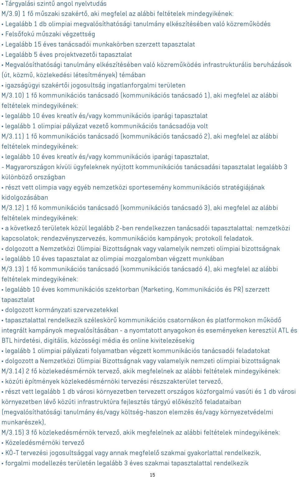 15 éves tanácsadói munkakörben szerzett tapasztalat Legalább 5 éves projektvezetői tapasztalat Megvalósíthatósági tanulmány elkészítésében való közreműködés infrastrukturális beruházások (út, közmű,