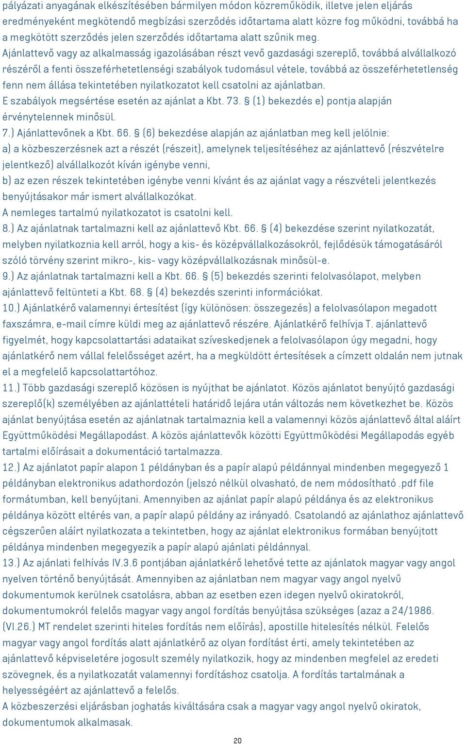 Ajánlattevő vagy az alkalmasság igazolásában részt vevő gazdasági szereplő, továbbá alvállalkozó részéről a fenti összeférhetetlenségi szabályok tudomásul vétele, továbbá az összeférhetetlenség fenn