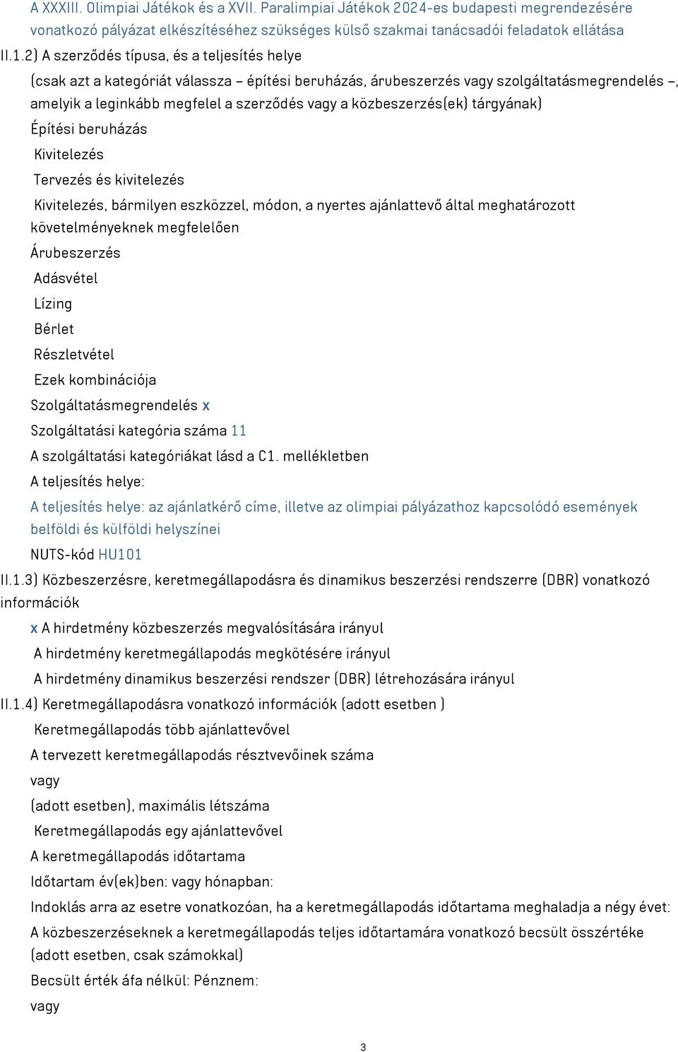 közbeszerzés(ek) tárgyának) Építési beruházás Kivitelezés Tervezés és kivitelezés Kivitelezés, bármilyen eszközzel, módon, a nyertes ajánlattevő által meghatározott követelményeknek megfelelően