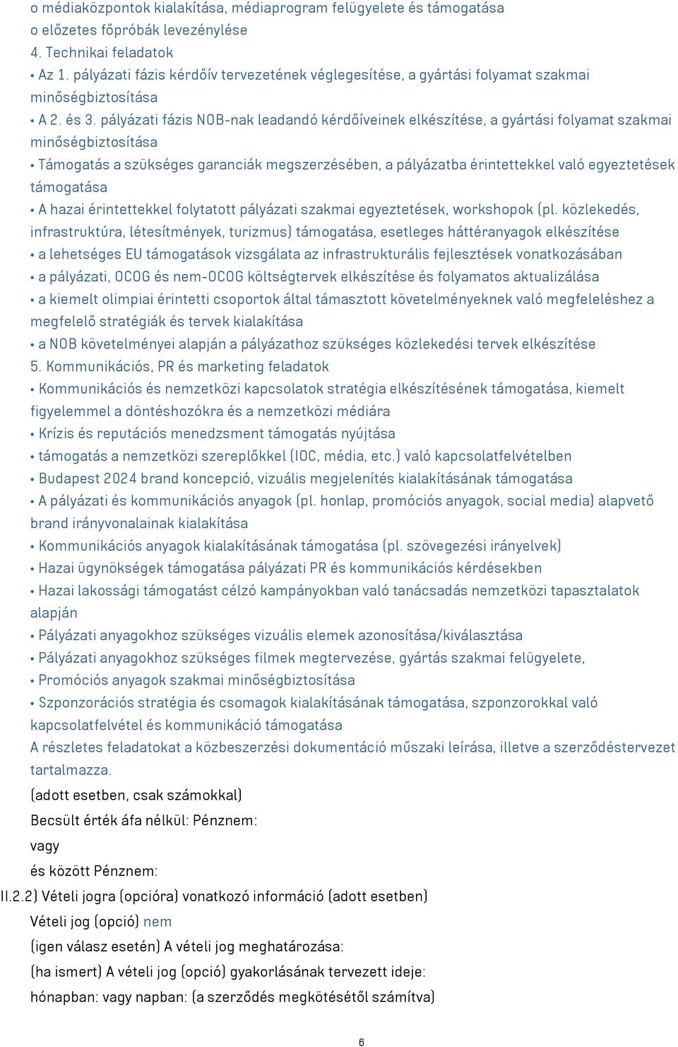 pályázati fázis NOB-nak leadandó kérdőíveinek elkészítése, a gyártási folyamat szakmai minőségbiztosítása Támogatás a szükséges garanciák megszerzésében, a pályázatba érintettekkel való egyeztetések