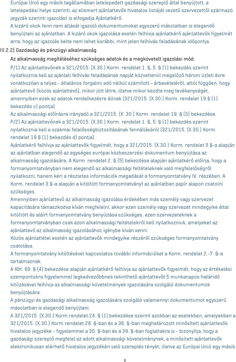 A kizáró okok igazolása esetén felhívja ajánlatkérő ajánlattevők figyelmét arra, hogy az igazolás kelte nem lehet korábbi, mint jelen felhívás feladásának időpontja. III.2.