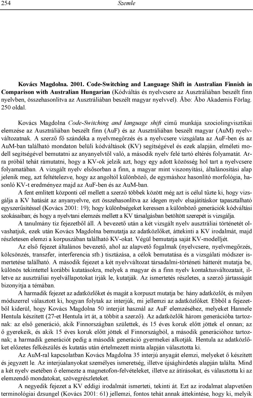 Code-Switching and Language Shift in Australian Finnish in Comparison with Australian Hungarian (Kódváltás és nyelvcsere az Ausztráliában beszélt finn nyelvben, összehasonlítva az Ausztráliában