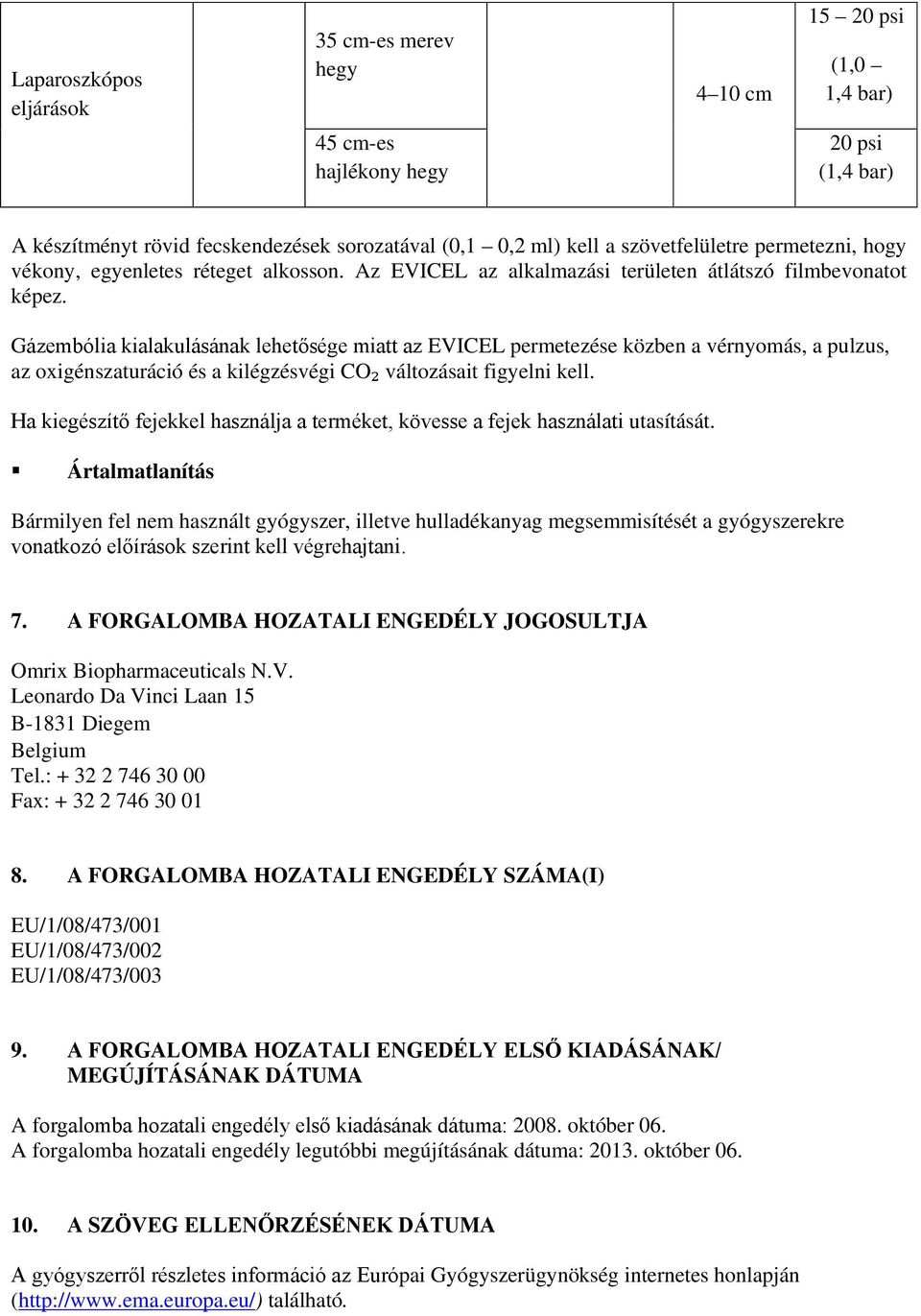 Gázembólia kialakulásának lehetősége miatt az EVICEL permetezése közben a vérnyomás, a pulzus, az oxigénszaturáció és a kilégzésvégi CO₂ változásait figyelni kell.