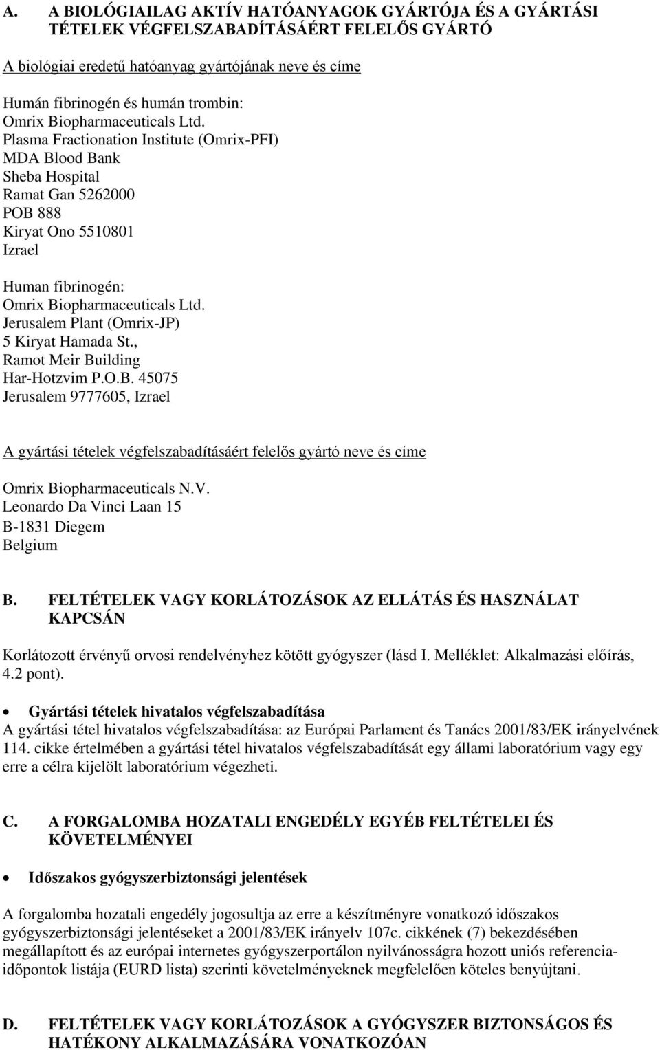 Jerusalem Plant (Omrix-JP) 5 Kiryat Hamada St., Ramot Meir Building Har-Hotzvim P.O.B. 45075 Jerusalem 9777605, Izrael A gyártási tételek végfelszabadításáért felelős gyártó neve és címe Omrix Biopharmaceuticals N.