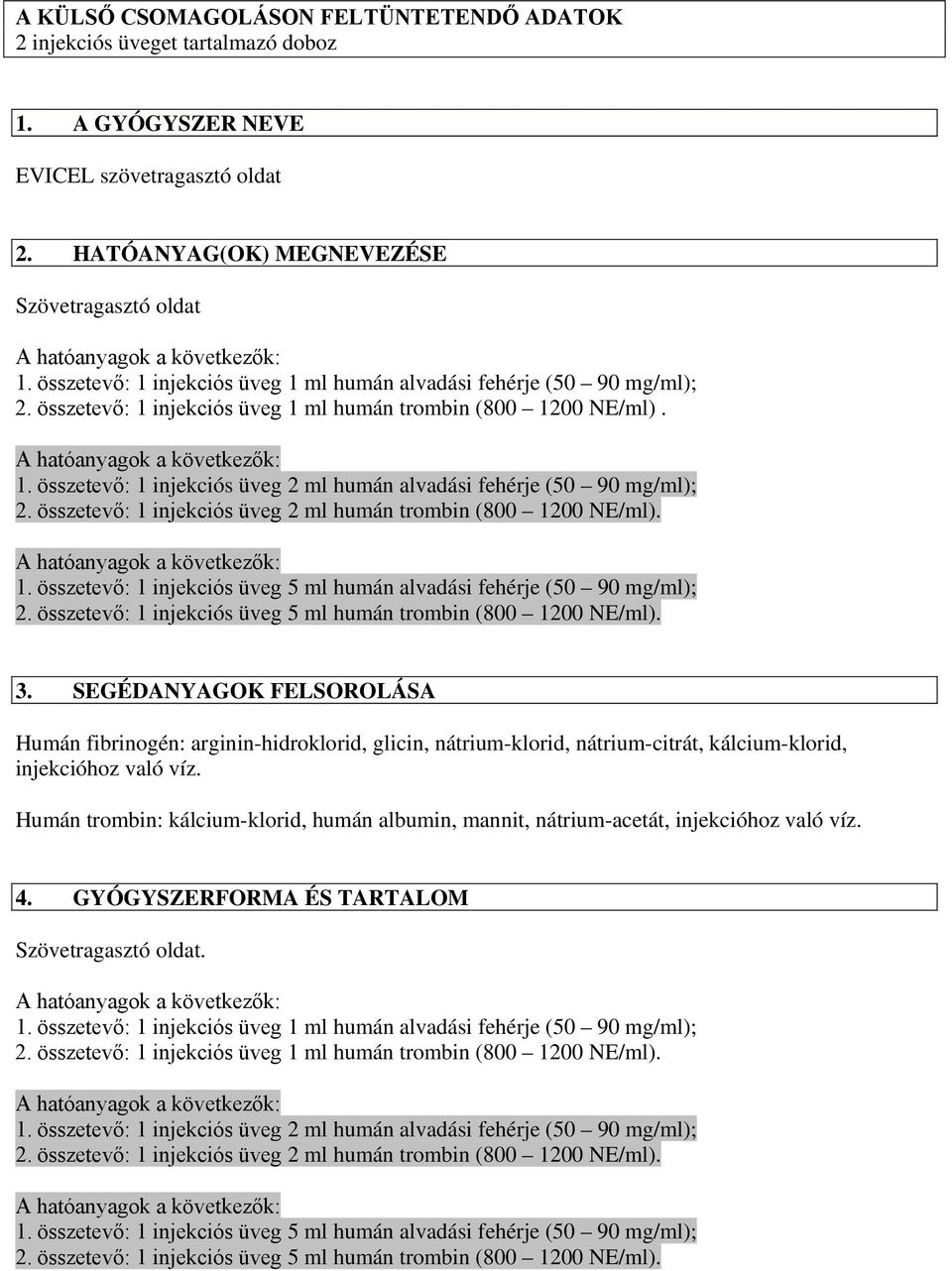 összetevő: 1 injekciós üveg 1 ml humán trombin (800 1200 NE/ml). A hatóanyagok a következők: 1. összetevő: 1 injekciós üveg 2 ml humán alvadási fehérje (50 90 mg/ml); 2.