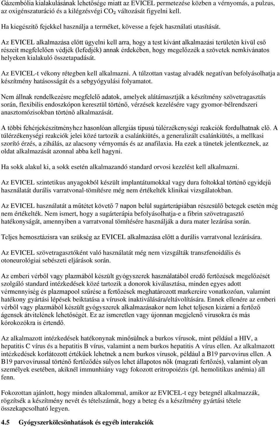 Az EVICEL alkalmazása előtt ügyelni kell arra, hogy a test kívánt alkalmazási területén kívül eső részeit megfelelően védjék (lefedjék) annak érdekében, hogy megelőzzék a szövetek nemkívánatos