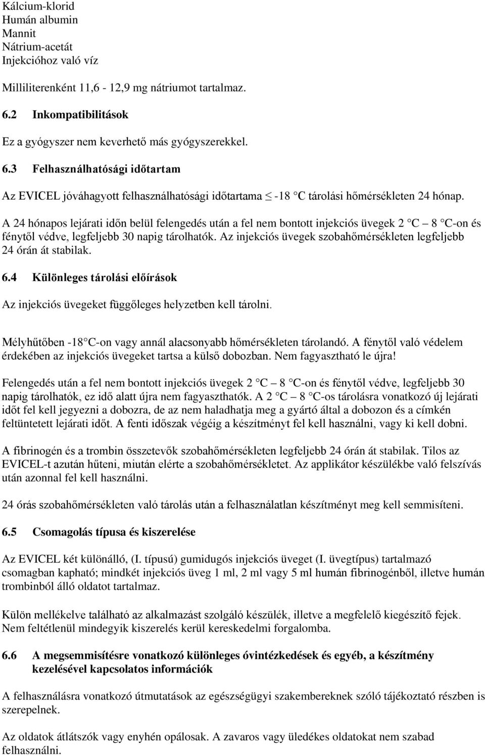 A 24 hónapos lejárati időn belül felengedés után a fel nem bontott injekciós üvegek 2 C 8 C-on és fénytől védve, legfeljebb 30 napig tárolhatók.