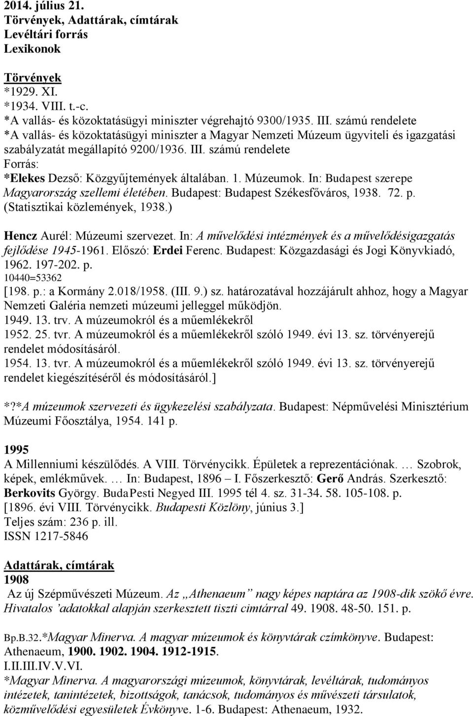 számú rendelete Forrás: *Elekes Dezső: Közgyűjtemények általában. 1. Múzeumok. In: Budapest szerepe Magyarország szellemi életében. Budapest: Budapest Székesfőváros, 1938. 72. p.