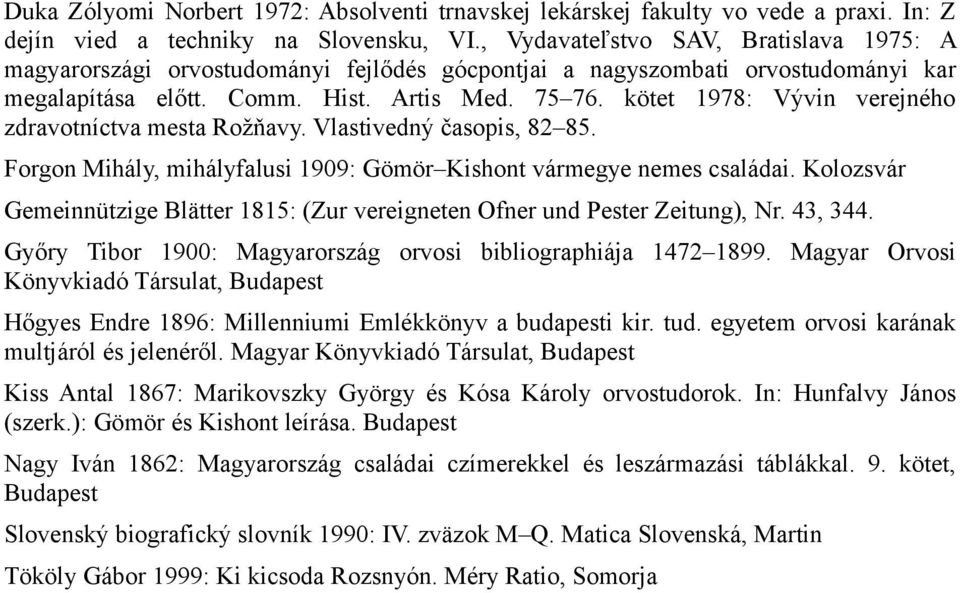 kötet 1978: Vývin verejného zdravotníctva mesta Rožňavy. Vlastivedný časopis, 82 85. Forgon Mihály, mihályfalusi 1909: Gömör Kishont vármegye nemes családai.