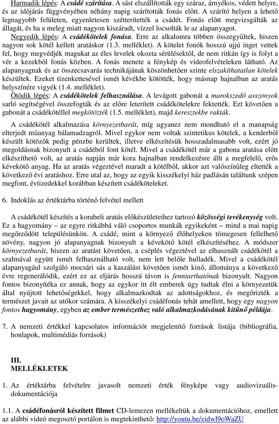 Negyedik lépés: A csádékötelek fonása. Erre az alkalomra többen összegyűltek, hiszen nagyon sok kötél kellett aratáskor (1.3. melléklet).