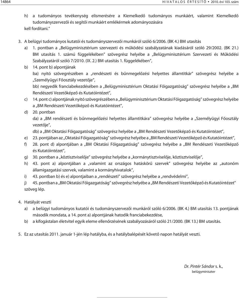 A belügyi tudományos kutatói és tudományszervezõi munkáról szóló 6/2006. (BK 4.) BM utasítás a) 1. pontban a Belügyminisztérium szervezeti és mûködési szabályzatának kiadásáról szóló 29/2002. (BK 21.