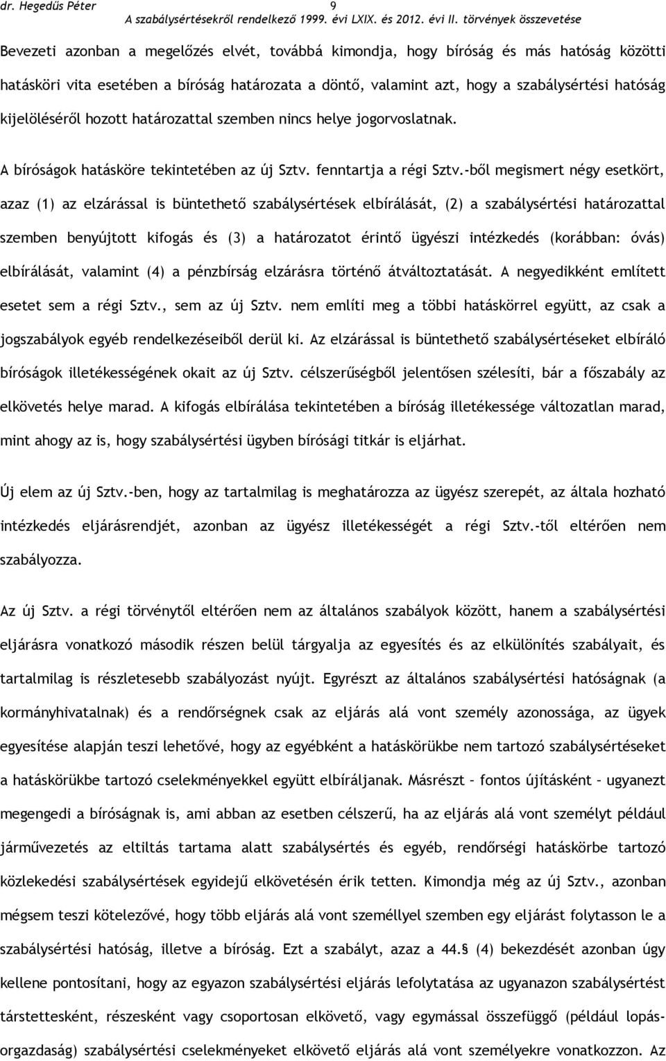 -ből megismert négy esetkört, azaz (1) az elzárással is büntethető szabálysértések elbírálását, (2) a szabálysértési határozattal szemben benyújtott kifogás és (3) a határozatot érintő ügyészi