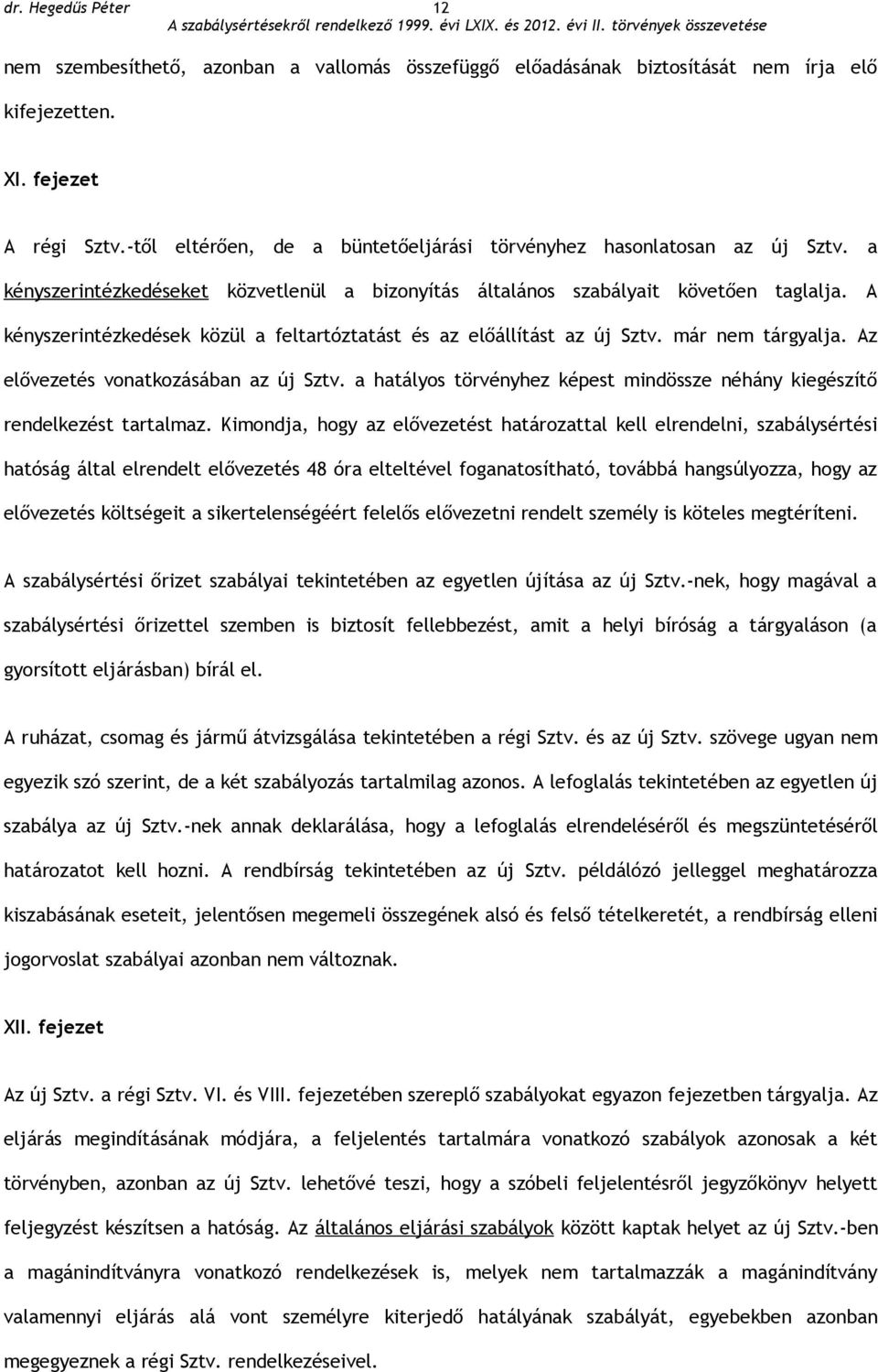 Az elővezetés vonatkozásában az új Sztv. a hatályos törvényhez képest mindössze néhány kiegészítő rendelkezést tartalmaz.