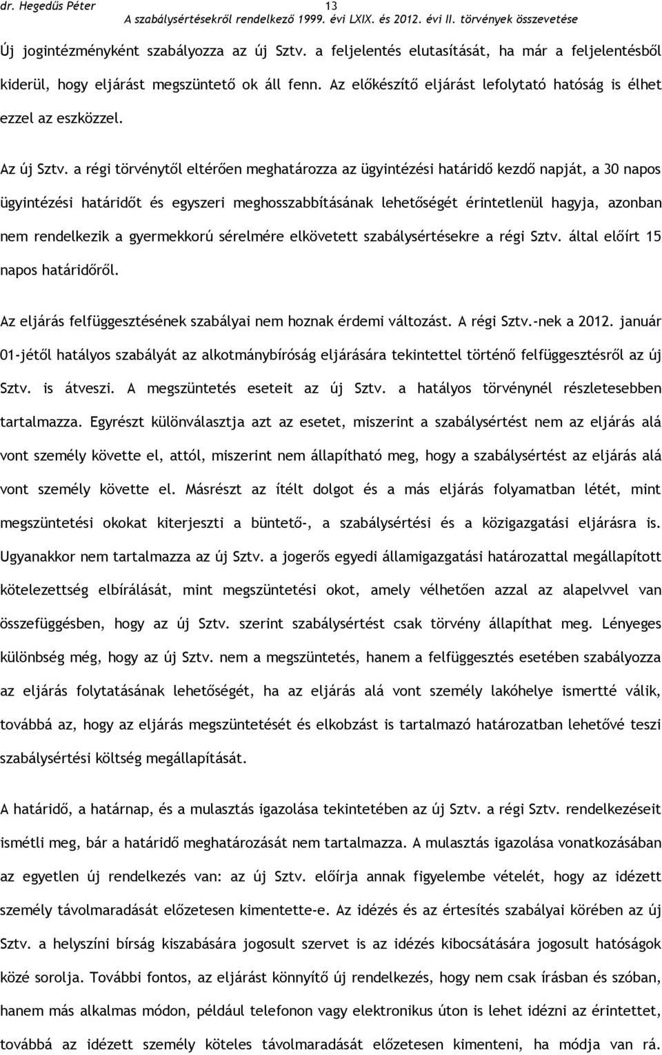 a régi törvénytől eltérően meghatározza az ügyintézési határidő kezdő napját, a 30 napos ügyintézési határidőt és egyszeri meghosszabbításának lehetőségét érintetlenül hagyja, azonban nem rendelkezik