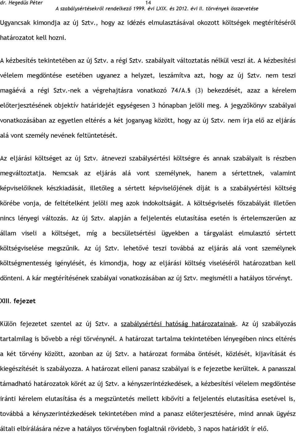 (3) bekezdését, azaz a kérelem előterjesztésének objektív határidejét egységesen 3 hónapban jelöli meg.