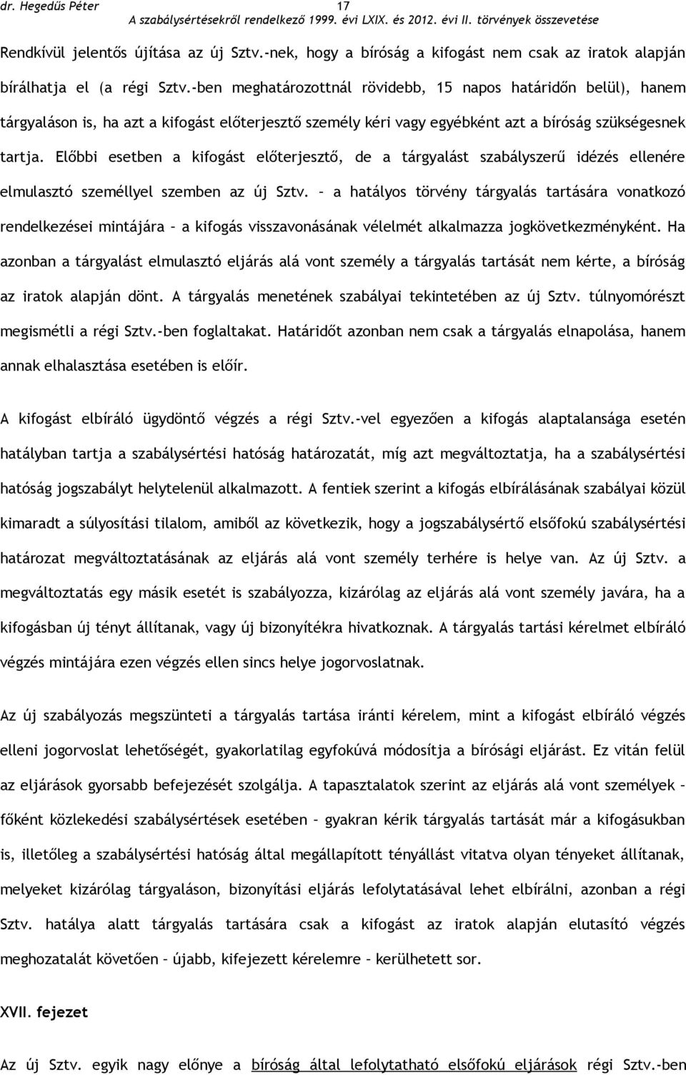 Előbbi esetben a kifogást előterjesztő, de a tárgyalást szabályszerű idézés ellenére elmulasztó személlyel szemben az új Sztv.
