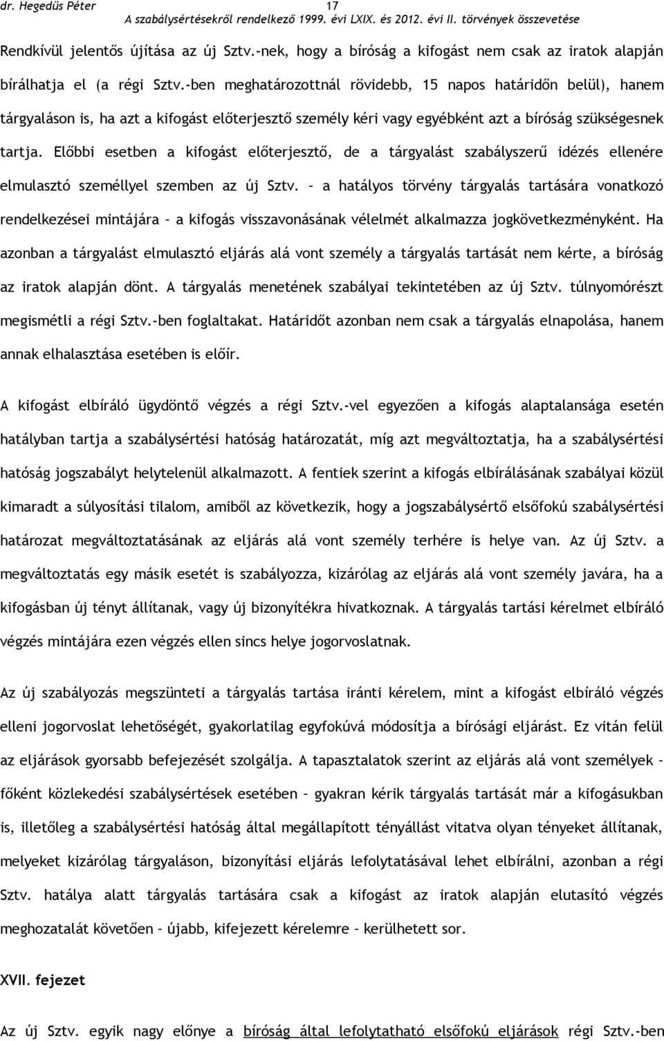 Előbbi esetben a kifogást előterjesztő, de a tárgyalást szabályszerű idézés ellenére elmulasztó személlyel szemben az új Sztv.