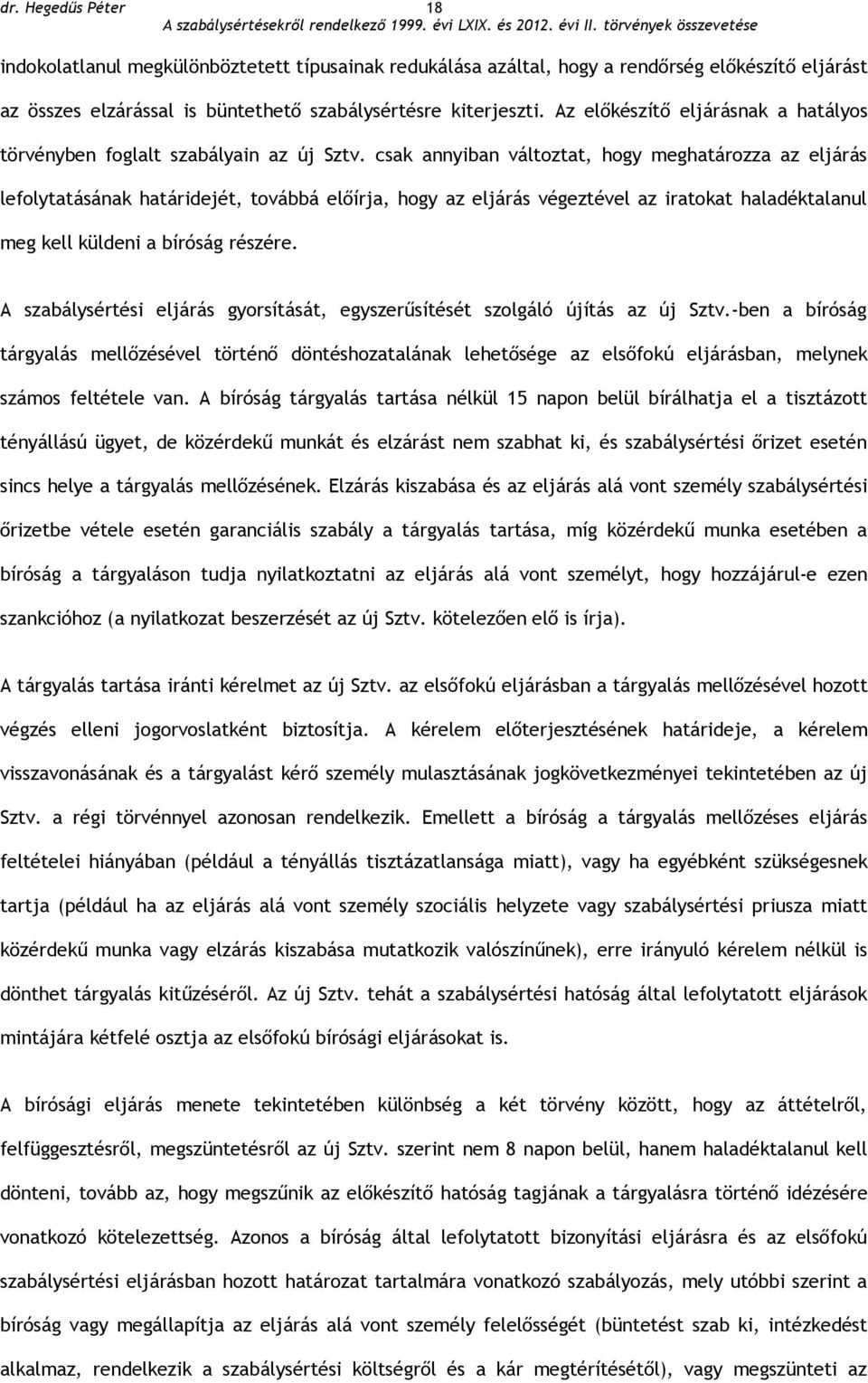 csak annyiban változtat, hogy meghatározza az eljárás lefolytatásának határidejét, továbbá előírja, hogy az eljárás végeztével az iratokat haladéktalanul meg kell küldeni a bíróság részére.