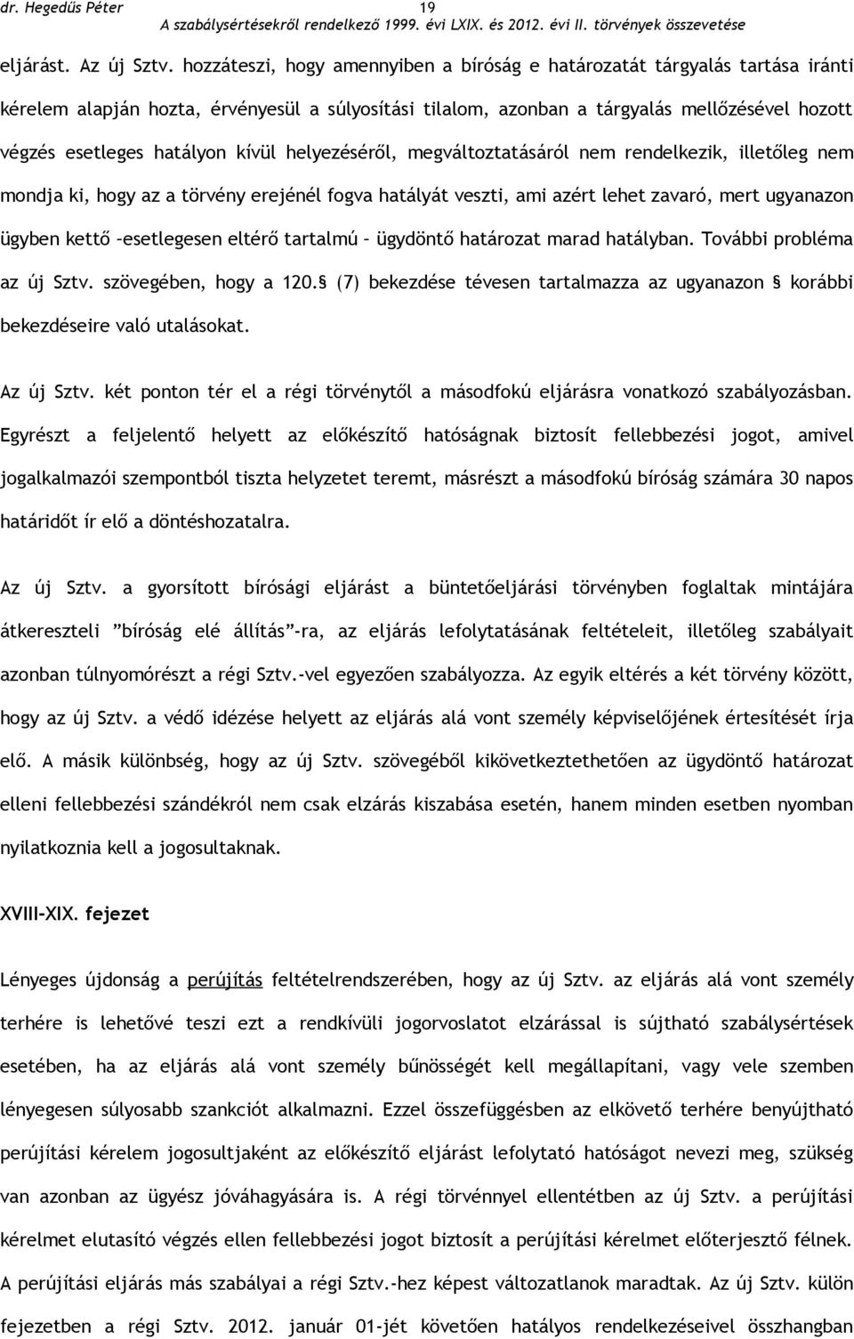 kívül helyezéséről, megváltoztatásáról nem rendelkezik, illetőleg nem mondja ki, hogy az a törvény erejénél fogva hatályát veszti, ami azért lehet zavaró, mert ugyanazon ügyben kettő esetlegesen