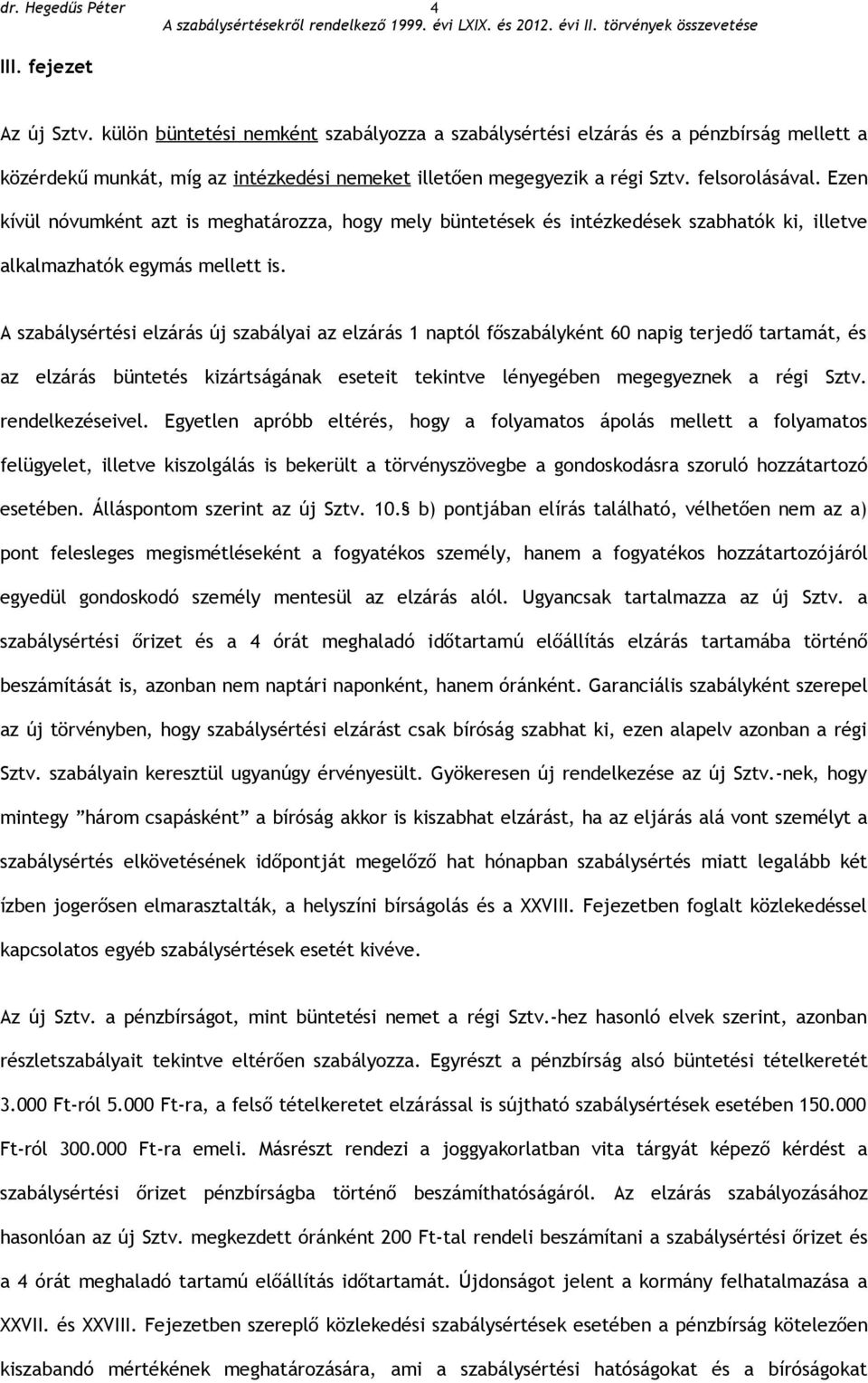 A szabálysértési elzárás új szabályai az elzárás 1 naptól főszabályként 60 napig terjedő tartamát, és az elzárás büntetés kizártságának eseteit tekintve lényegében megegyeznek a régi Sztv.