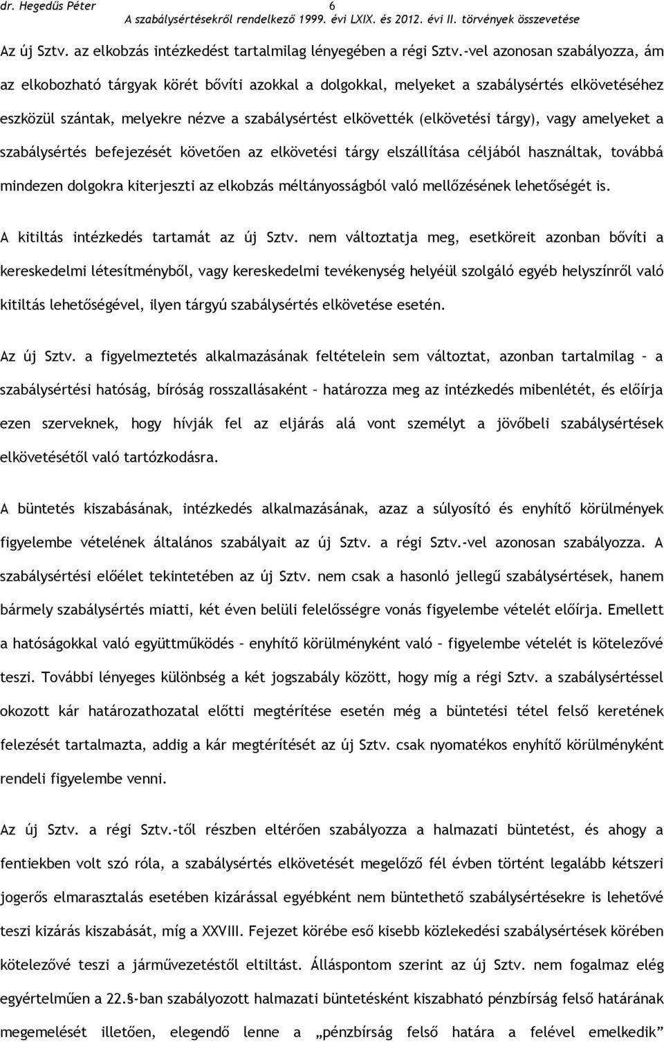 tárgy), vagy amelyeket a szabálysértés befejezését követően az elkövetési tárgy elszállítása céljából használtak, továbbá mindezen dolgokra kiterjeszti az elkobzás méltányosságból való mellőzésének