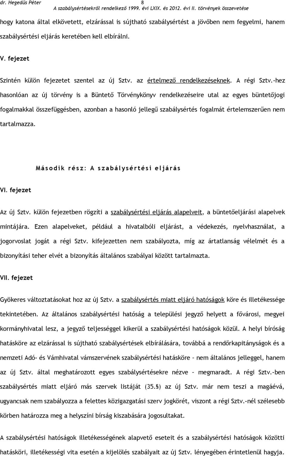 -hez hasonlóan az új törvény is a Büntető Törvénykönyv rendelkezéseire utal az egyes büntetőjogi fogalmakkal összefüggésben, azonban a hasonló jellegű szabálysértés fogalmát értelemszerűen nem