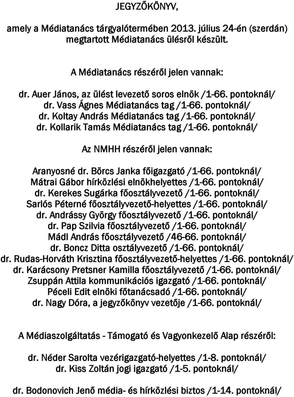 pontoknál/ Az NMHH részéről jelen vannak: Aranyosné dr. Börcs Janka főigazgató /1-66. pontoknál/ Mátrai Gábor hírközlési elnökhelyettes /1-66. pontoknál/ dr. Kerekes Sugárka főosztályvezető /1-66.