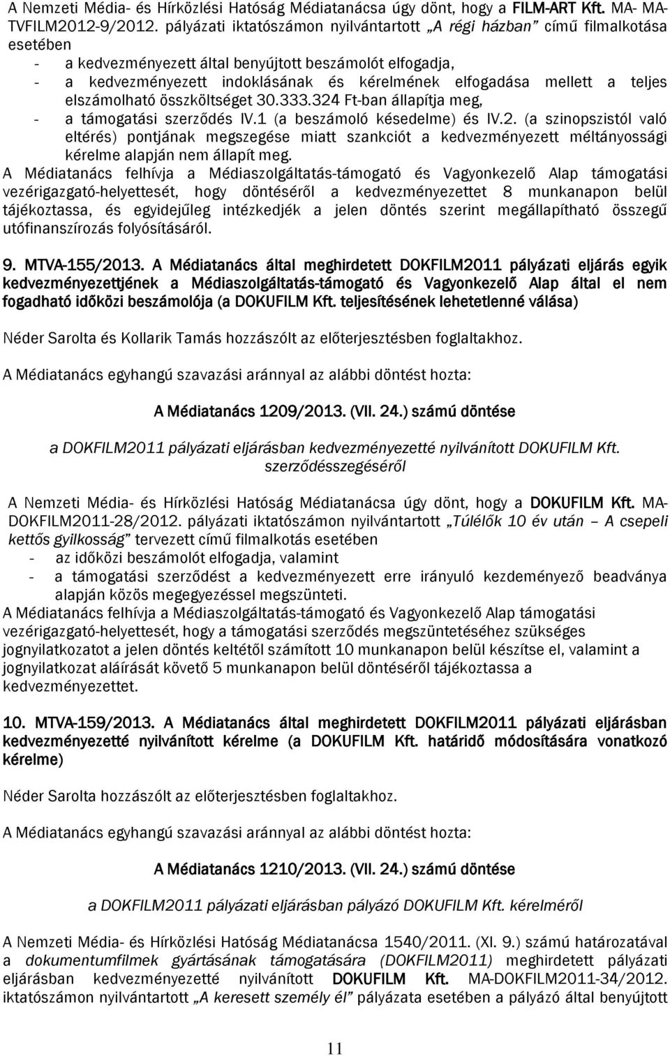 mellett a teljes elszámolható összköltséget 30.333.324 Ft-ban állapítja meg, - a támogatási szerződés IV.1 (a beszámoló késedelme) és IV.2. (a szinopszistól való eltérés) pontjának megszegése miatt szankciót a kedvezményezett méltányossági kérelme alapján nem állapít meg.