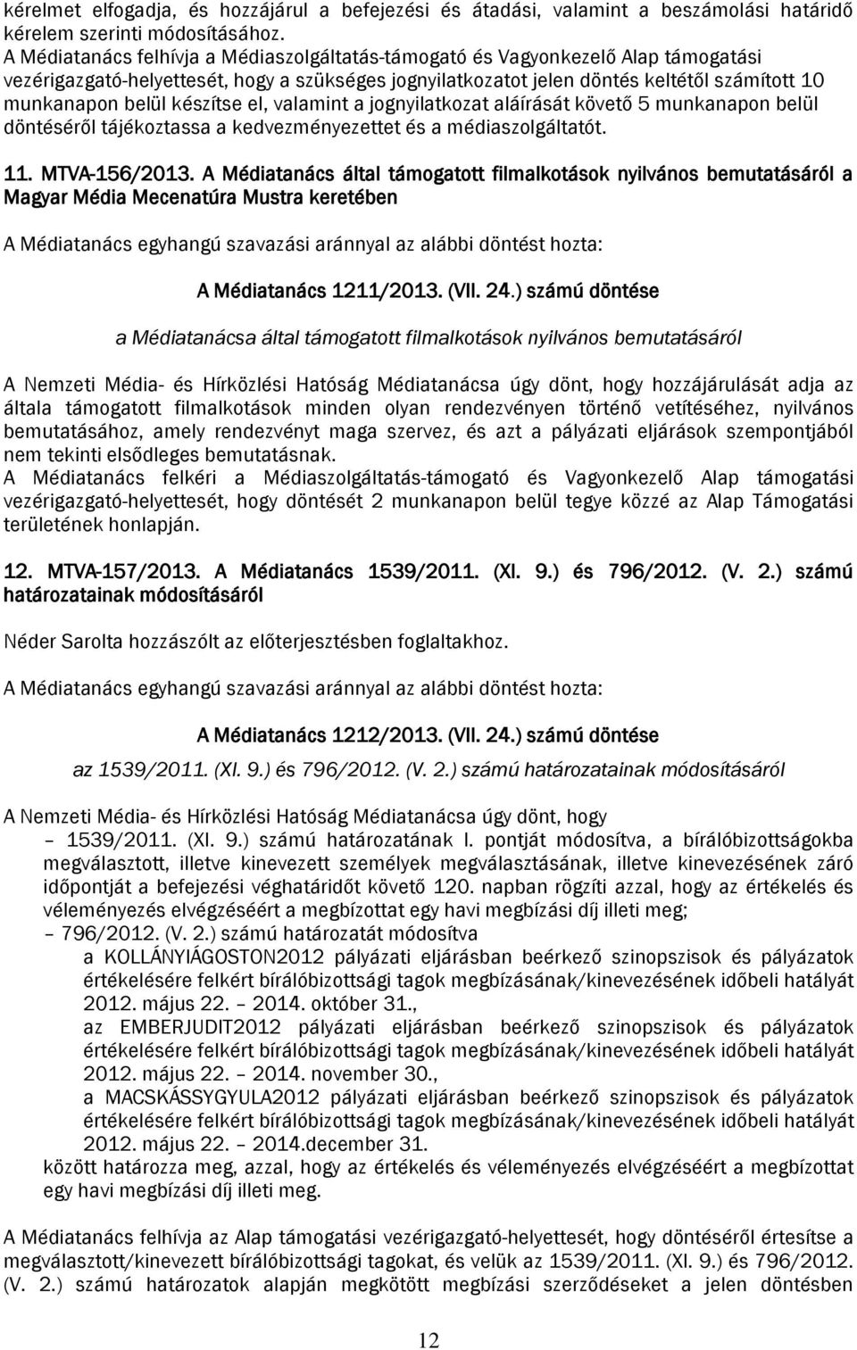 készítse el, valamint a jognyilatkozat aláírását követő 5 munkanapon belül döntéséről tájékoztassa a kedvezményezettet és a médiaszolgáltatót. 11. MTVA-156/2013.