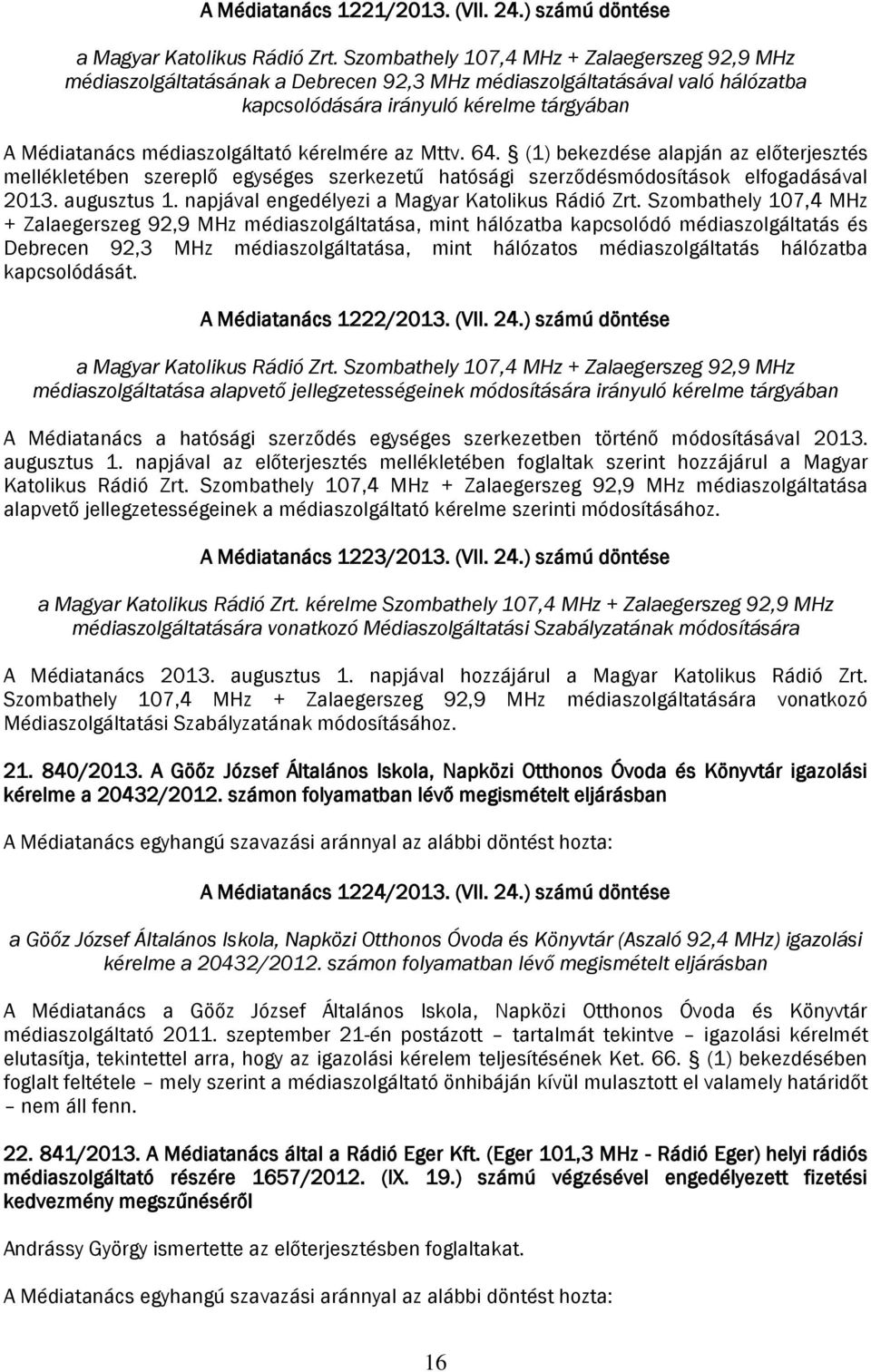 kérelmére az Mttv. 64. (1) bekezdése alapján az előterjesztés mellékletében szereplő egységes szerkezetű hatósági szerződésmódosítások elfogadásával 2013. augusztus 1.