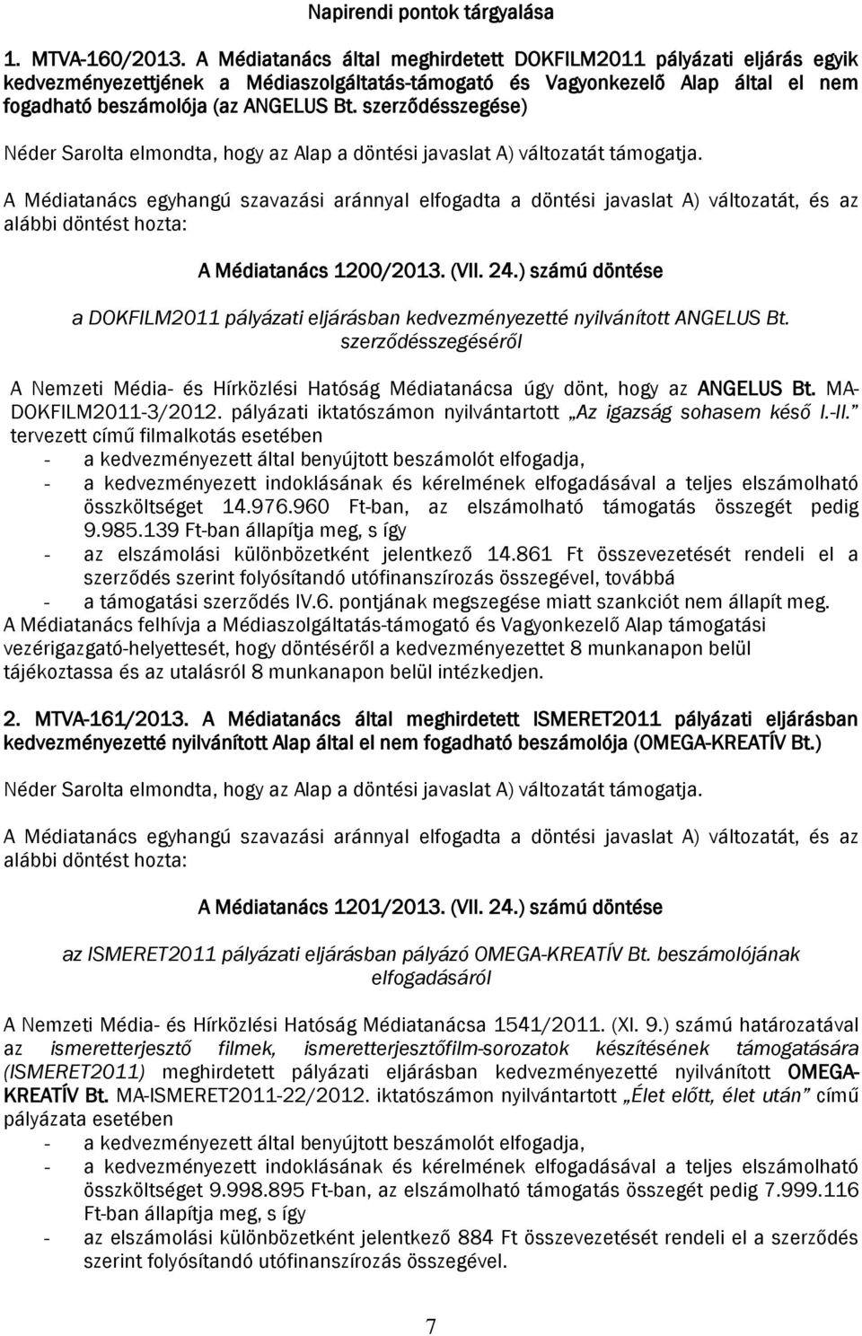 szerződésszegése) Néder Sarolta elmondta, hogy az Alap a döntési javaslat A) változatát támogatja.