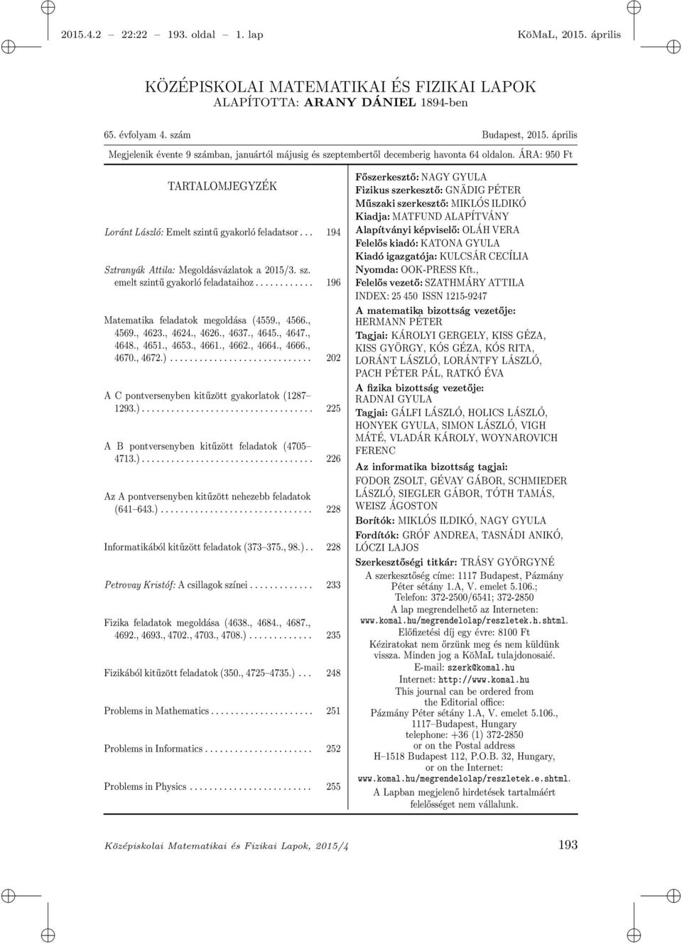 .. 194 Sztranyák Attila: Megoldásvázlatok a 2015/3. sz. emelt szintű gyakorló feladataihoz............ 196 Matematika feladatok megoldása (4559., 4566., 4569., 4623., 4624., 4626., 4637., 4645., 4647.