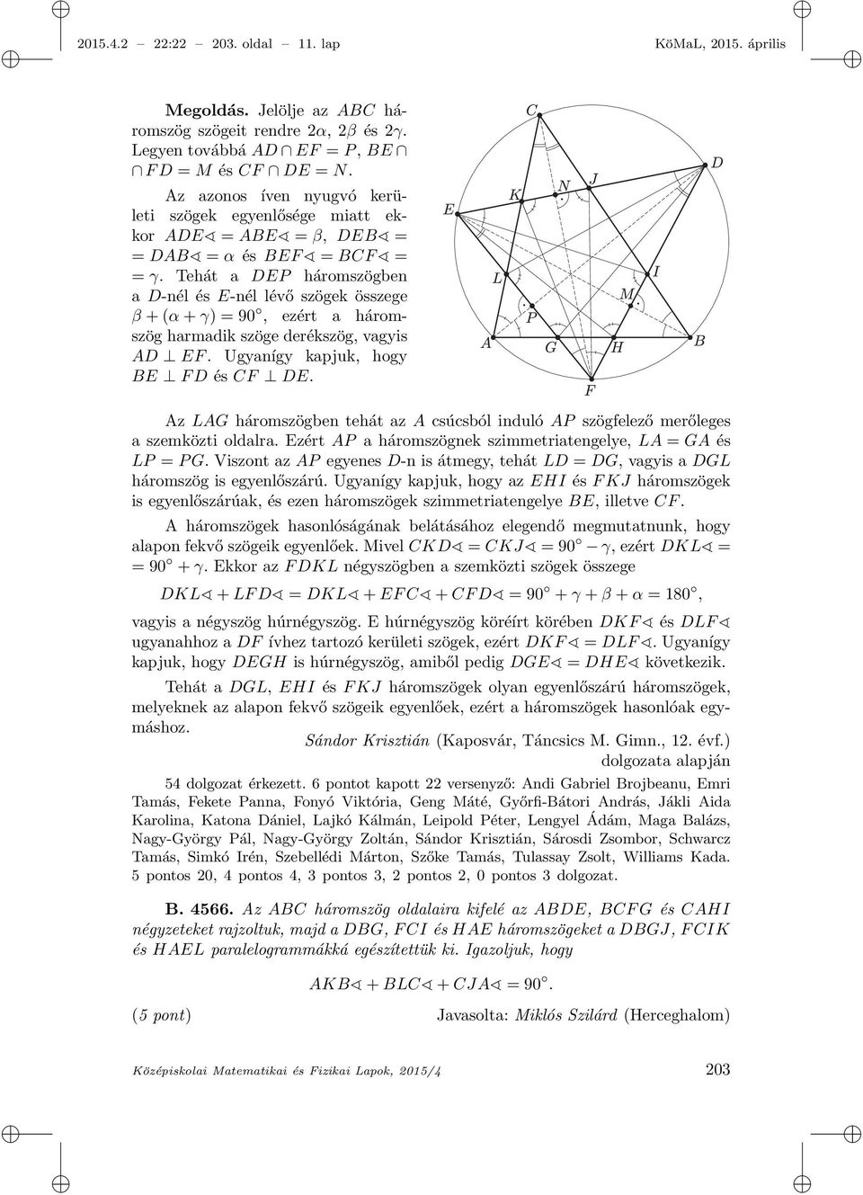 Tehát a DEP háromszögben a D-nél és E-nél lévő szögek összege β + (α + γ) = 90, ezért a háromszög harmadik szöge derékszög, vagyis AD EF. Ugyanígy kapjuk, hogy BE F D és CF DE.