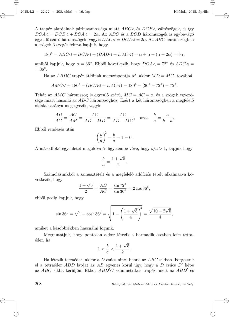 Az ABC háromszögben a szögek összegét felírva kapjuk, hogy 180 = ABC + BCA + (BAD + DAC ) = α + α + (α + 2α) = 5α, amiből kapjuk, hogy α = 36. Ebből következik, hogy DCA = 72 és ADC = = 36.