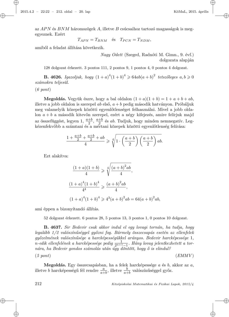 3 pontos 111, 2 pontos 9, 1 pontos 4, 0 pontos 4 dolgozat. B. 4626. Igazoljuk, hogy (1 + a) 4 (1 + b) 4 64ab(a + b) 2 tetszőleges a, b 0 számokra teljesül. (6 pont) Megoldás.