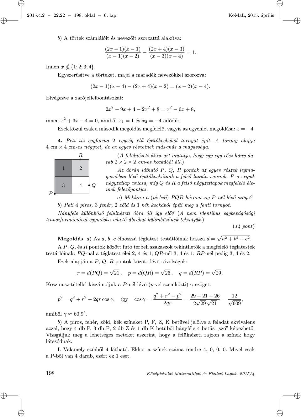 2x 2 9x + 4 2x 2 + 8 = x 2 6x + 8, innen x 2 + 3x 4 = 0, amiből x 1 = 1 és x 2 = 4 adódik. Ezek közül csak a második megoldás megfelelő, vagyis az egyenlet megoldása: x = 4. 4. Peti tíz egyforma 2 egység élű építőkockából tornyot épít.