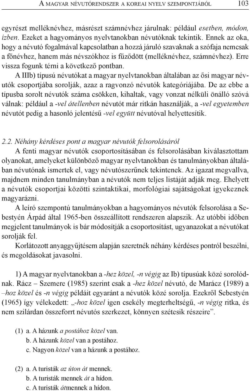 Erre vissza fogunk térni a következő pontban. A IIIb) típusú névutókat a magyar nyelvtanokban általában az ősi magyar névutók csoportjába sorolják, azaz a ragvonzó névutók kategóriájába.