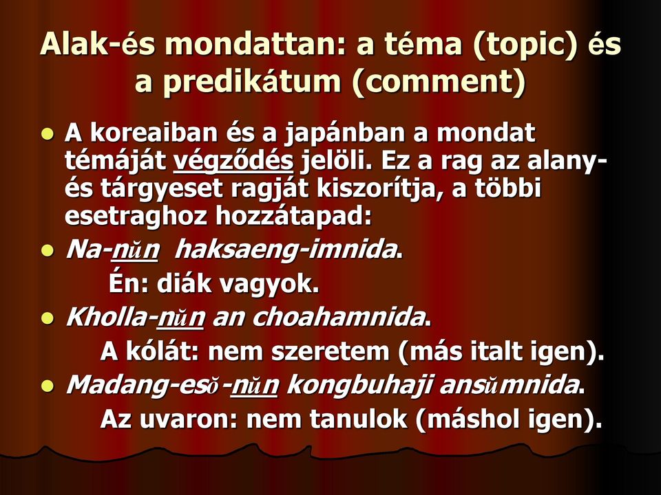 Ez a rag az alanyés tárgyeset ragját kiszorítja, a többi esetraghoz hozzátapad: Na-nŭn