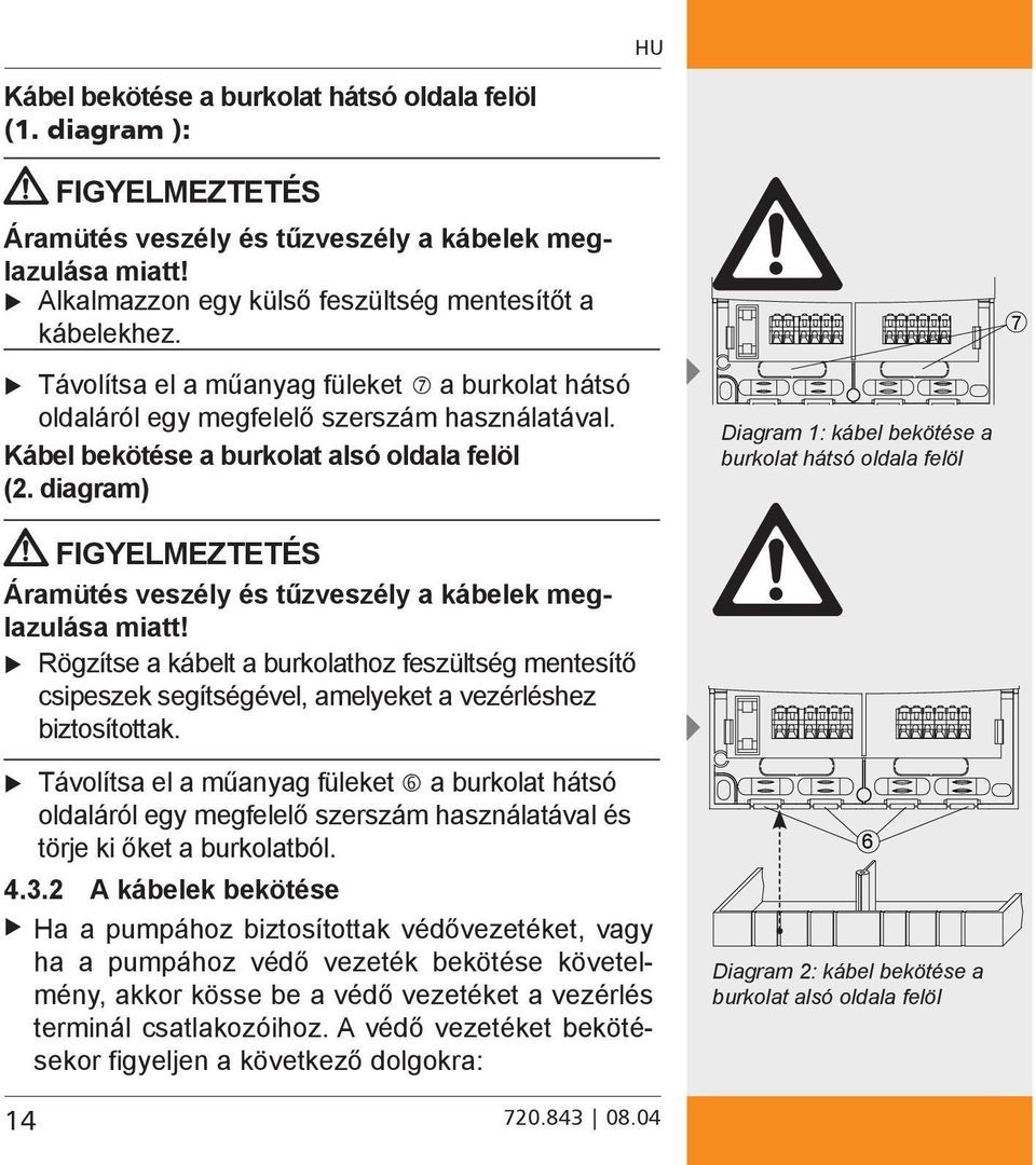 diagram) FIGYELMEZTETÉS Áramütés veszély és tűzveszély a kábelek meglazulása miatt! Rögzítse a kábelt a burkolathoz feszültség mentesítő csipeszek segítségével, amelyeket a vezérléshez biztosítottak.