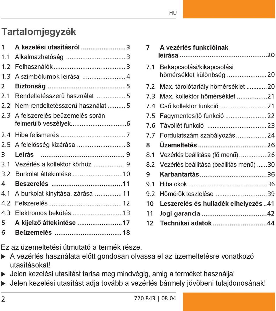 .. 9 3.2 Burkolat áttekintése...10 4 Beszerelés...11 4.1 A burkolat kinyitása, zárása... 11 4.2 Felszerelés... 12 4.3 Elektromos bekötés...13 5 A kijelző áttekintése...17 6 Beüzemelés.