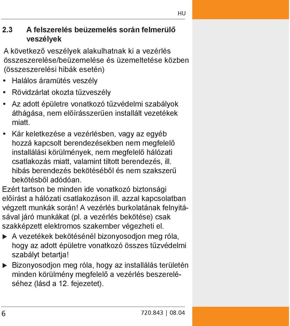 Kár keletkezése a vezérlésben, vagy az egyéb hozzá kapcsolt berendezésekben nem megfelelő installálási körülmények, nem megfelelő hálózati csatlakozás miatt, valamint tiltott berendezés, ill.