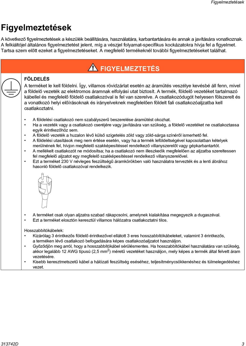 A megfelelõ termékeknél további figyelmeztetéseket találhat. FIGYELMEZTETÉS FÖLDELÉS A terméket le kell földelni.