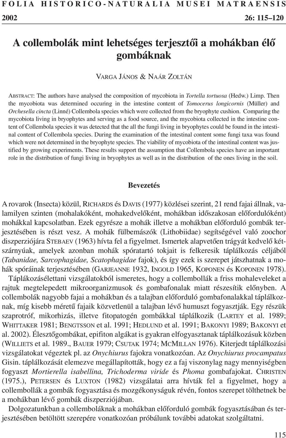 Then the mycobiota was determined occuring in the intestine content of Tomocerus longicornis (Müller) and Orchesella cincta (Linné) Collembola species which were collected from the bryophyte cushion.
