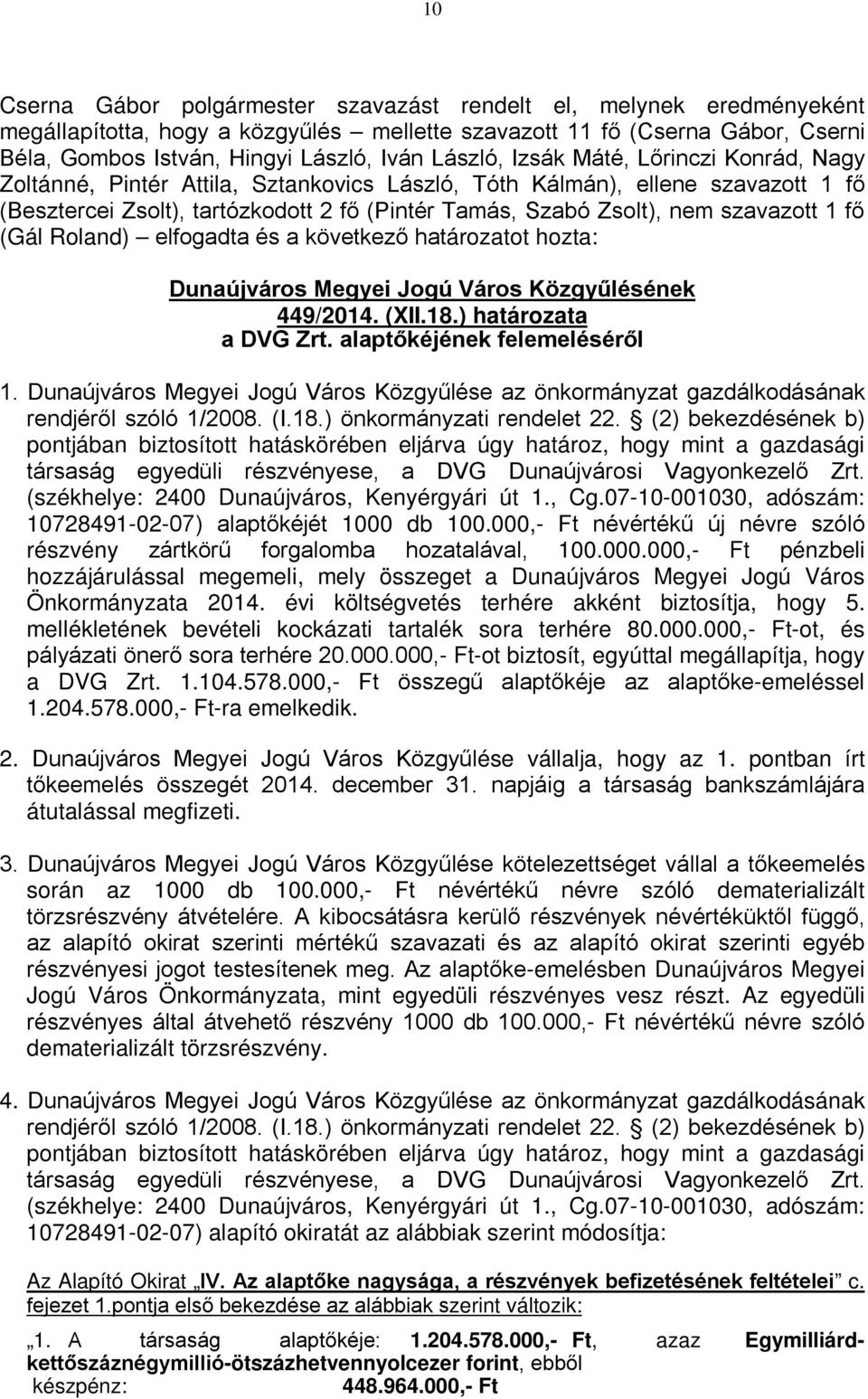 449/2014. (XII.18.) határozata a DVG Zrt. alaptőkéjének felemeléséről 1. Dunaújváros Megyei Jogú Város Közgyűlése az önkormányzat gazdálkodásának rendjéről szóló 1/2008. (I.18.) önkormányzati rendelet 22.