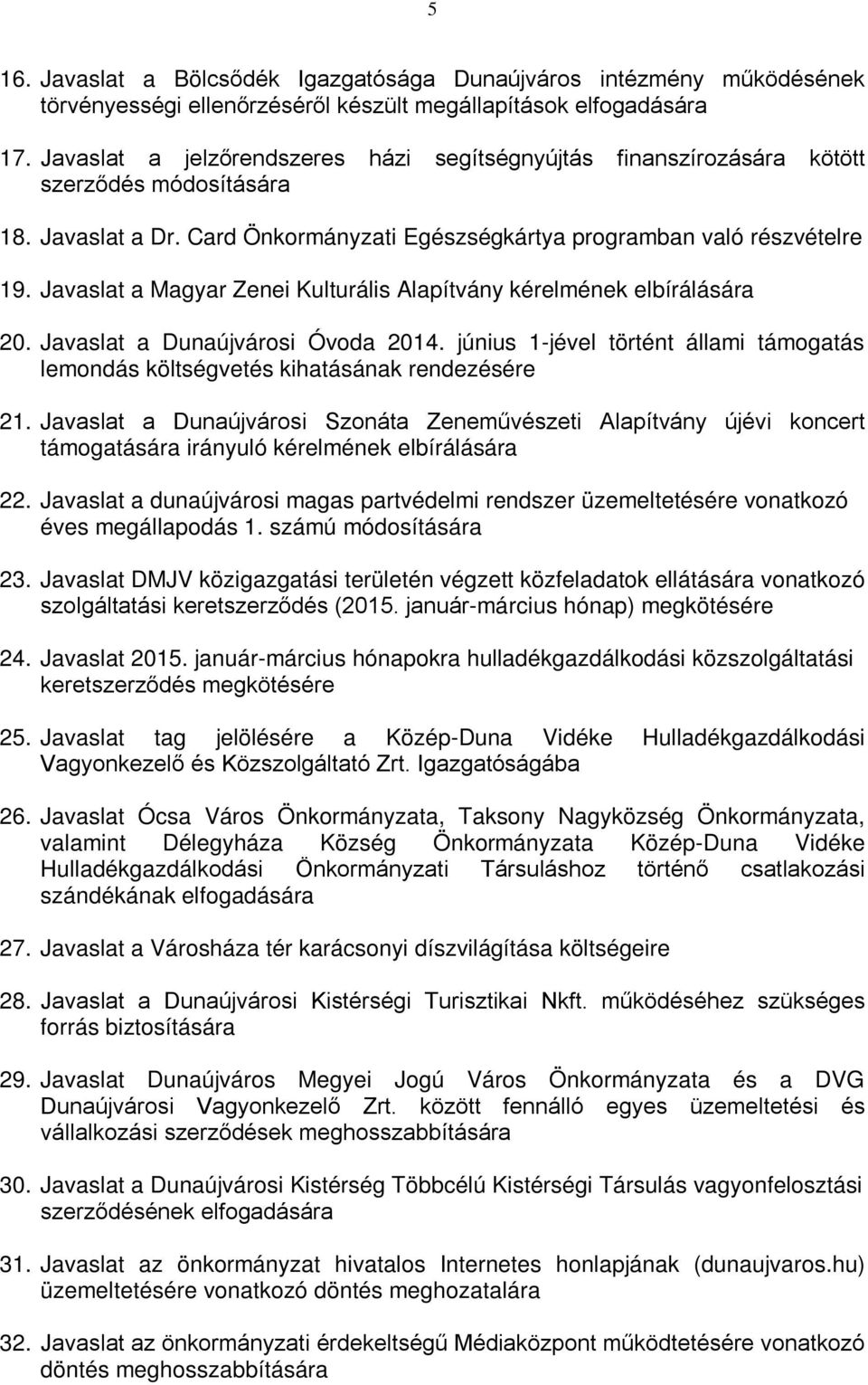 Javaslat a Magyar Zenei Kulturális Alapítvány kérelmének elbírálására 20. Javaslat a Dunaújvárosi Óvoda 2014. június 1-jével történt állami támogatás lemondás költségvetés kihatásának rendezésére 21.