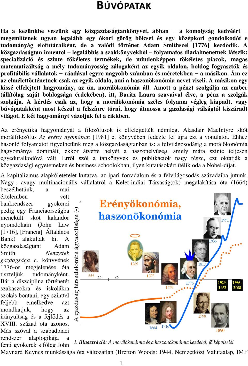 A közgazdaságtan innentől legalábbis a szakkönyvekből folyamatos diadalmenetnek látszik: specializáció és szinte tökéletes termékek, de mindenképpen tökéletes piacok, magas matematizáltság a mély