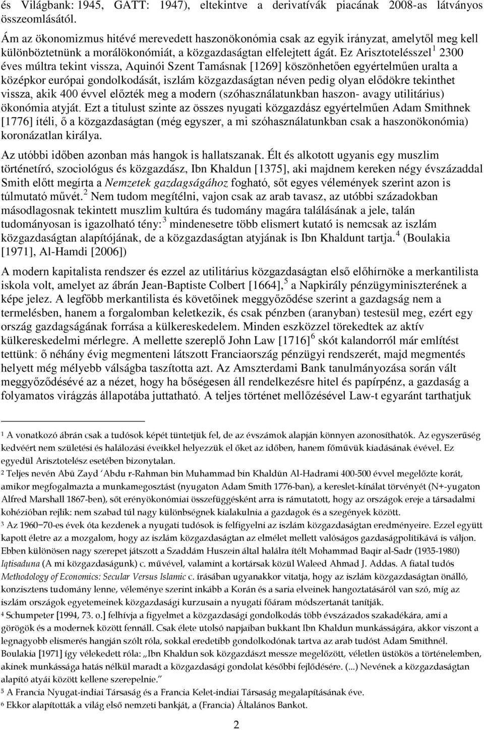 Ez Arisztotelésszel 1 2300 éves múltra tekint vissza, Aquinói Szent Tamásnak [1269] köszönhetően egyértelműen uralta a középkor európai gondolkodását, iszlám közgazdaságtan néven pedig olyan elődökre