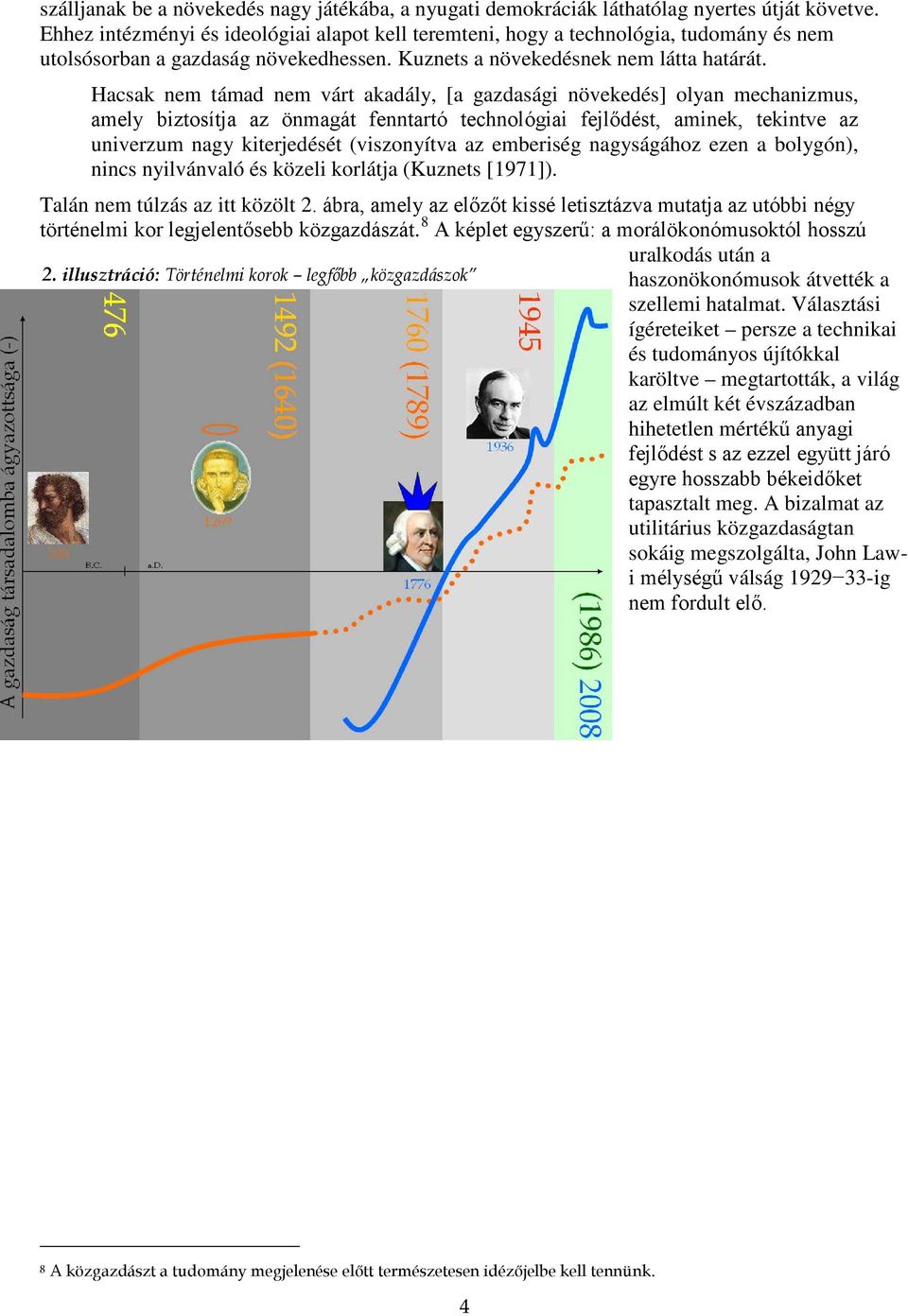 Hacsak nem támad nem várt akadály, [a gazdasági növekedés] olyan mechanizmus, amely biztosítja az önmagát fenntartó technológiai fejlődést, aminek, tekintve az univerzum nagy kiterjedését